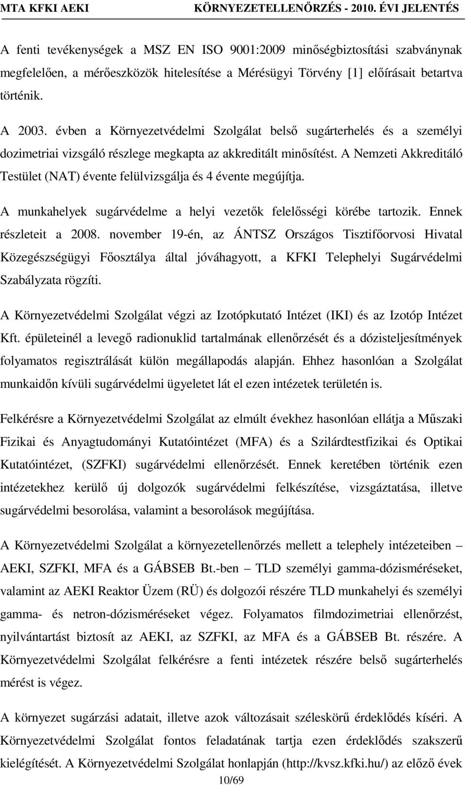 A Nemzeti Akkreditáló Testület (NAT) évente felülvizsgálja és 4 évente megújítja. A munkahelyek sugárvédelme a helyi vezetők felelősségi körébe tartozik. Ennek részleteit a 2008.