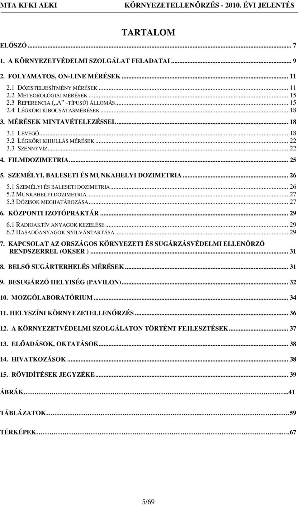 FILMDOZIMETRIA... 25 5. SZEMÉLYI, BALESETI ÉS MUNKAHELYI DOZIMETRIA... 26 5.1 SZEMÉLYI ÉS BALESETI DOZIMETRIA... 26 5.2 MUNKAHELYI DOZIMETRIA... 27 5.3 DÓZISOK MEGHATÁROZÁSA... 27 6.