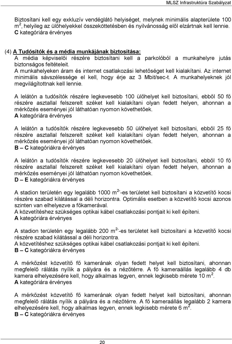 A munkahelyeken áram és internet csatlakozási lehetőséget kell kialakítani. Az internet minimális sávszélessége el kell, hogy érje az 3 Mbit/sec-t. A munkahelyeknek jól megvilágítottnak kell lennie.