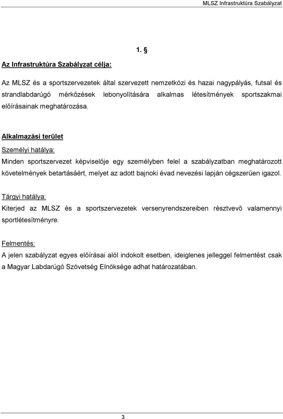 Alkalmazási terület Személyi hatálya: Minden sportszervezet képviselője egy személyben felel a szabályzatban meghatározott követelmények betartásáért, melyet az adott bajnoki évad