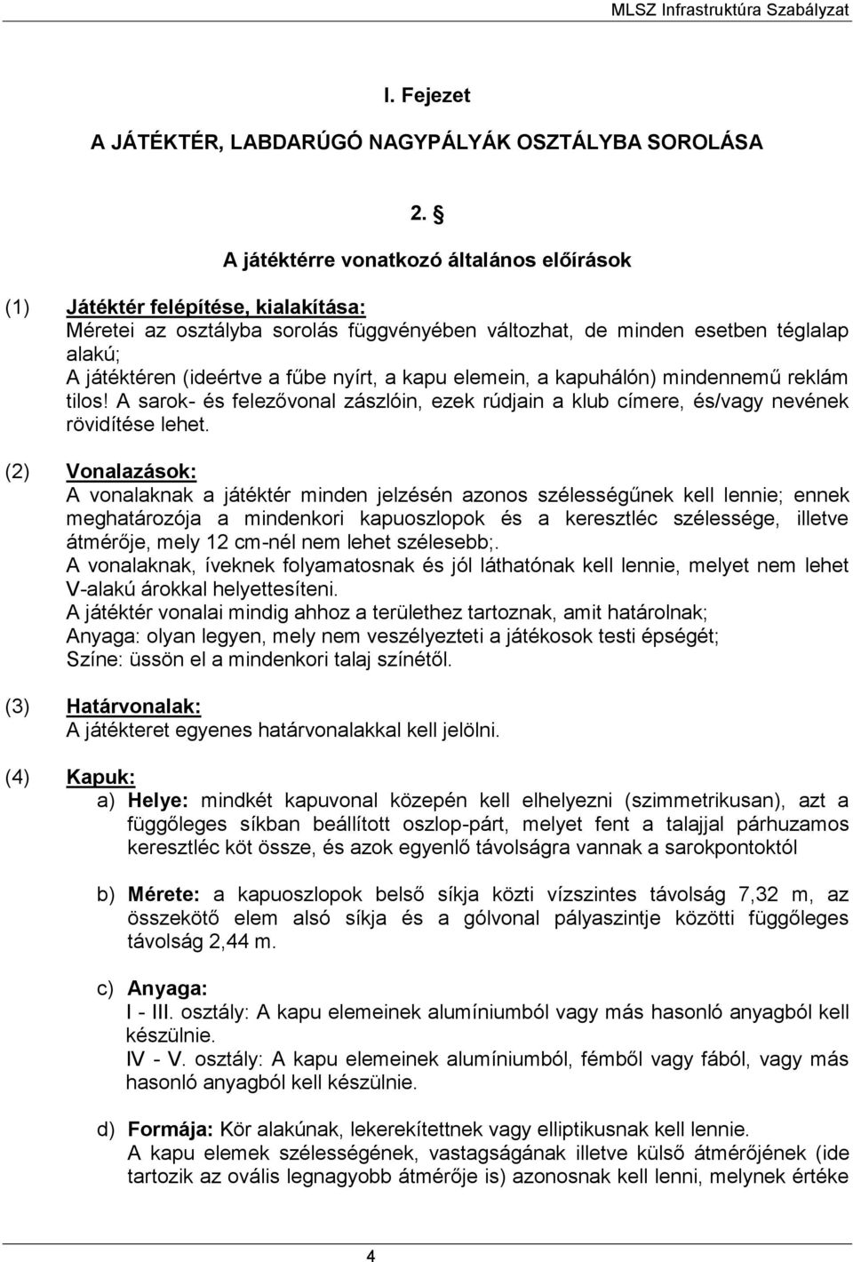 nyírt, a kapu elemein, a kapuhálón) mindennemű reklám tilos! A sarok- és felezővonal zászlóin, ezek rúdjain a klub címere, és/vagy nevének rövidítése lehet.