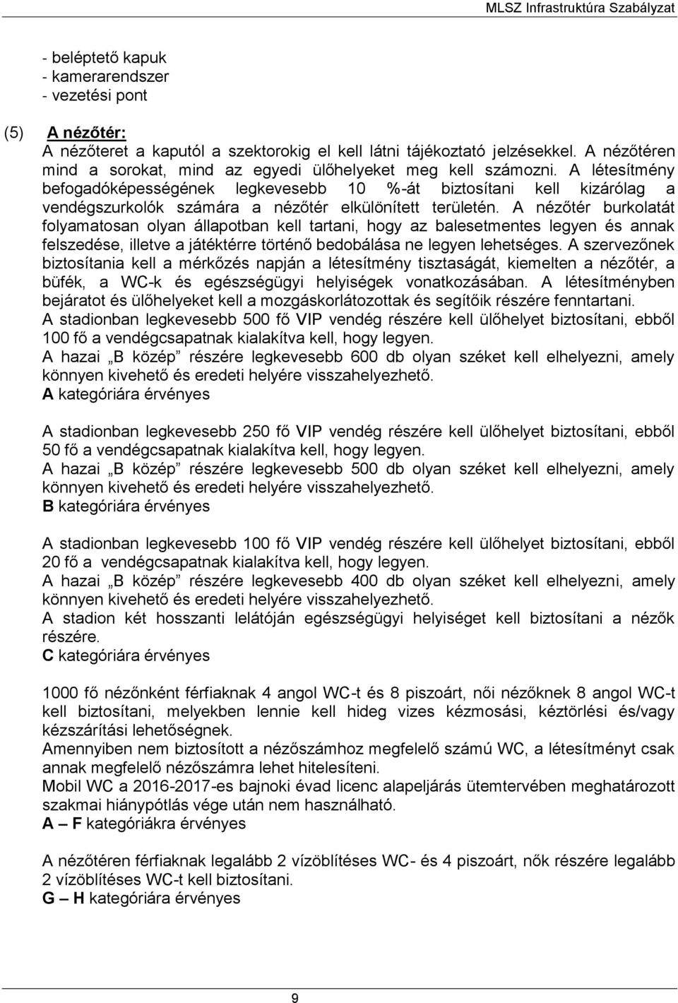 A létesítmény befogadóképességének legkevesebb 10 %-át biztosítani kell kizárólag a vendégszurkolók számára a nézőtér elkülönített területén.