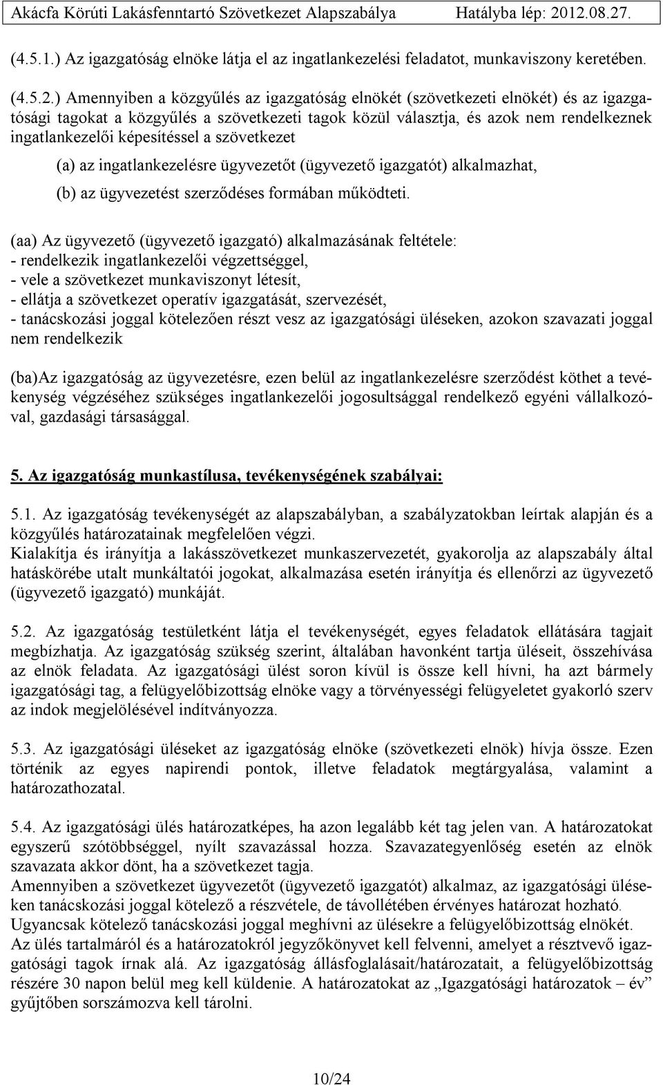 képesítéssel a szövetkezet (a) az ingatlankezelésre ügyvezetőt (ügyvezető igazgatót) alkalmazhat, (b) az ügyvezetést szerződéses formában működteti.