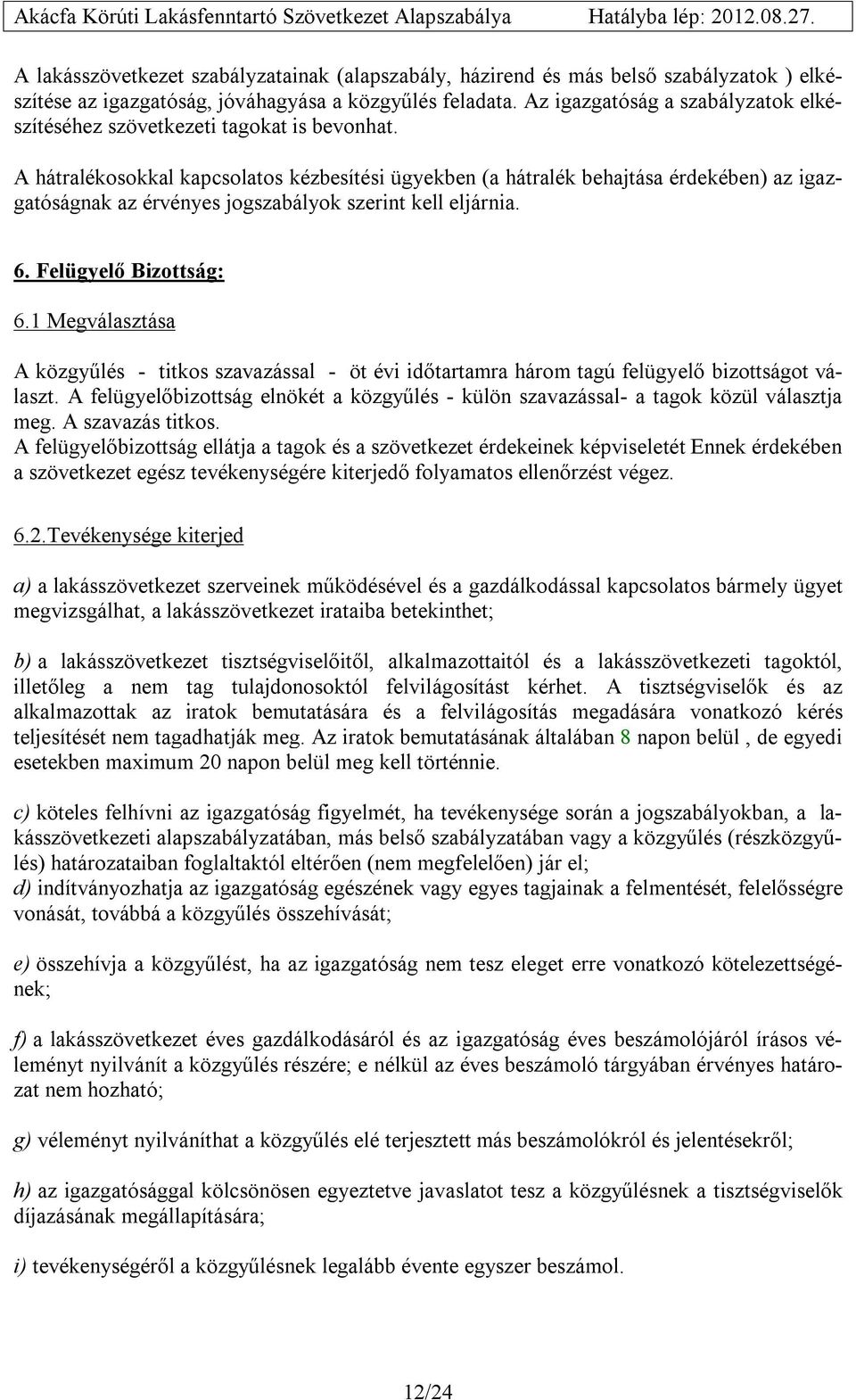 A hátralékosokkal kapcsolatos kézbesítési ügyekben (a hátralék behajtása érdekében) az igazgatóságnak az érvényes jogszabályok szerint kell eljárnia. 6. Felügyelő Bizottság: 6.