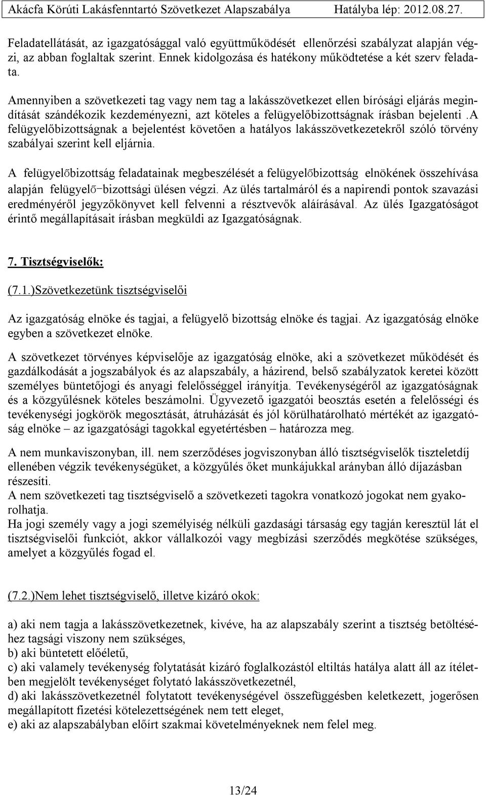 a felügyelőbizottságnak a bejelentést követően a hatályos lakásszövetkezetekről szóló törvény szabályai szerint kell eljárnia.