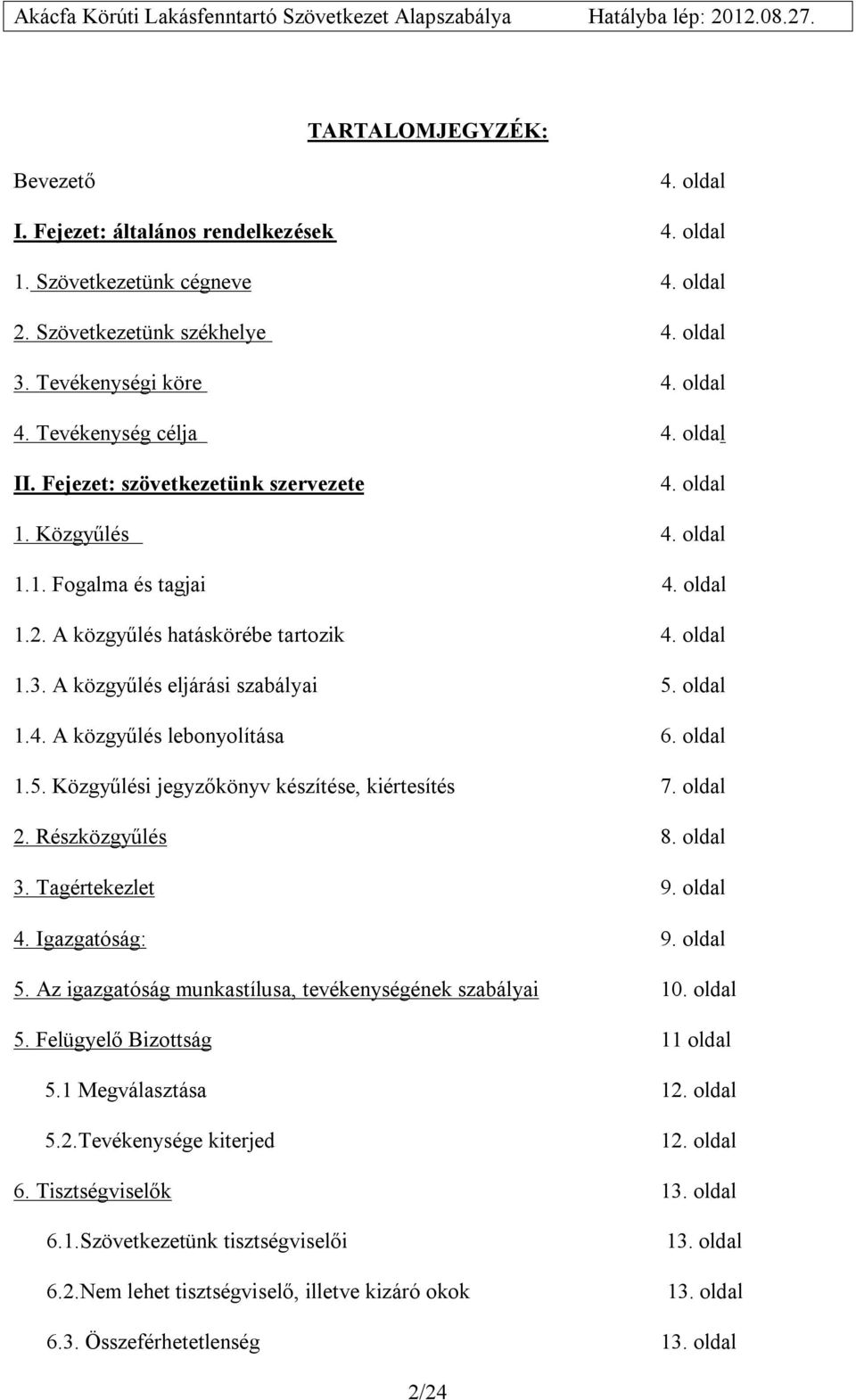 A közgyűlés eljárási szabályai 5. oldal 1.4. A közgyűlés lebonyolítása 6. oldal 1.5. Közgyűlési jegyzőkönyv készítése, kiértesítés 7. oldal 2. Részközgyűlés 8. oldal 3. Tagértekezlet 9. oldal 4.