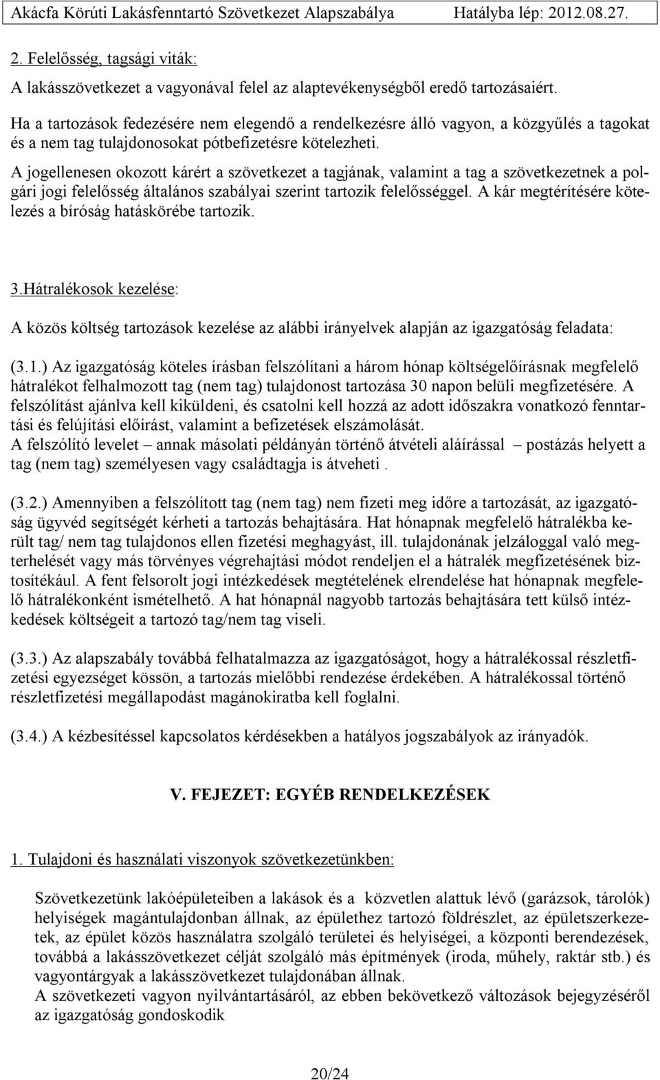 A jogellenesen okozott kárért a szövetkezet a tagjának, valamint a tag a szövetkezetnek a polgári jogi felelősség általános szabályai szerint tartozik felelősséggel.