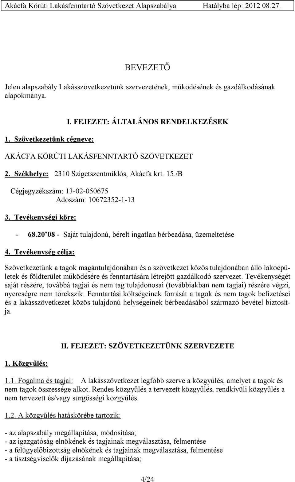 Tevékenységi köre: - 68.20 08 - Saját tulajdonú, bérelt ingatlan bérbeadása, üzemeltetése 4.