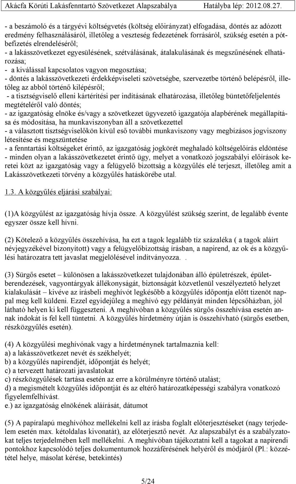 érdekképviseleti szövetségbe, szervezetbe történő belépésről, illetőleg az abból történő kilépésről; - a tisztségviselő elleni kártérítési per indításának elhatározása, illetőleg büntetőfeljelentés