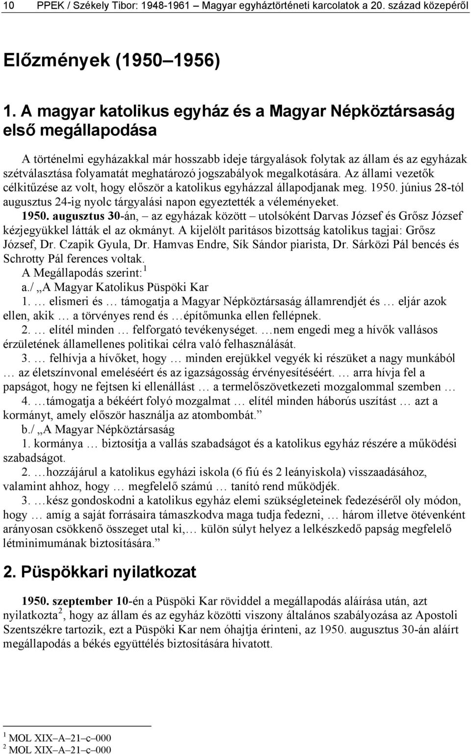 jogszabályok megalkotására. Az állami vezetők célkitűzése az volt, hogy először a katolikus egyházzal állapodjanak meg. 1950.