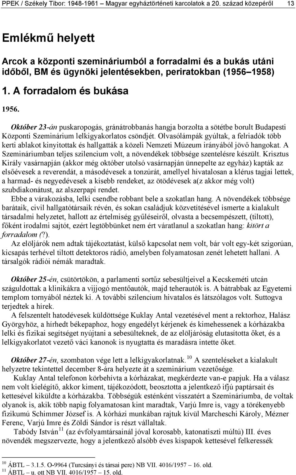 Október 23-án puskaropogás, gránátrobbanás hangja borzolta a sötétbe borult Budapesti Központi Szeminárium lelkigyakorlatos csöndjét.