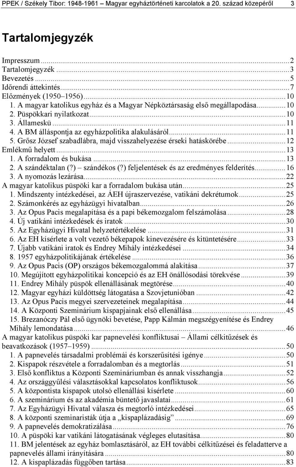 A BM álláspontja az egyházpolitika alakulásáról...11 5. Grősz József szabadlábra, majd visszahelyezése érseki hatáskörébe...12 Emlékmű helyett...13 1. A forradalom és bukása...13 2. A szándéktalan (?