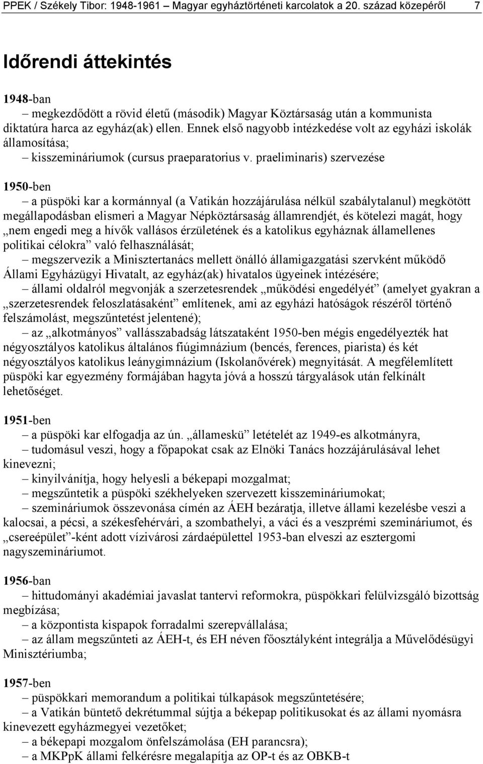 Ennek első nagyobb intézkedése volt az egyházi iskolák államosítása; kisszemináriumok (cursus praeparatorius v.