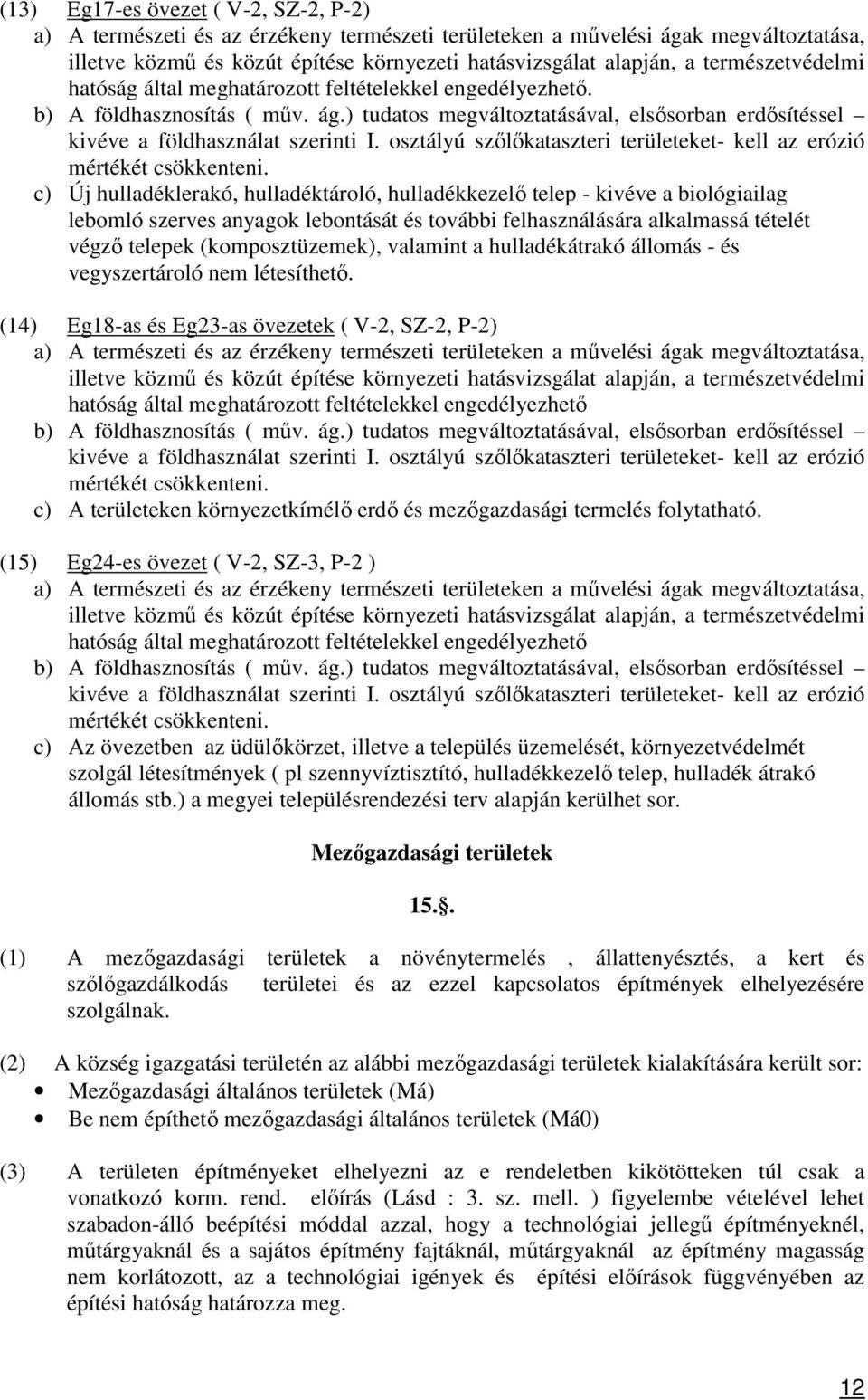 c) Új hulladéklerakó, hulladéktároló, hulladékkezelő telep - kivéve a biológiailag lebomló szerves anyagok lebontását és további felhasználására alkalmassá tételét végző telepek (komposztüzemek),