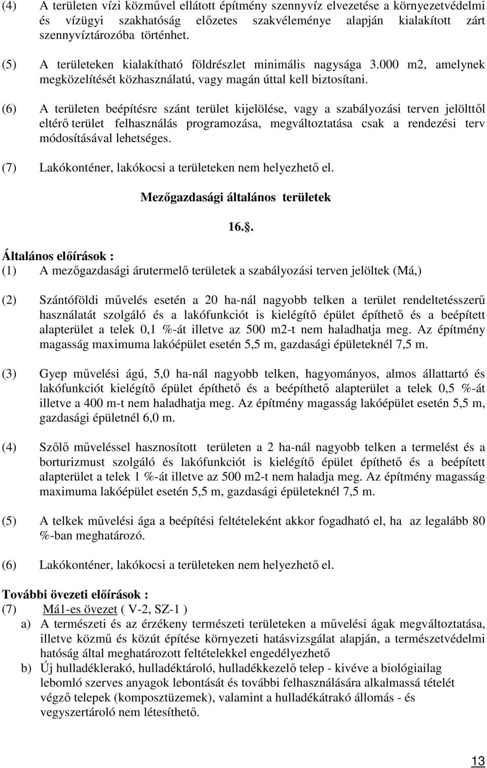 (6) A területen beépítésre szánt terület kijelölése, vagy a szabályozási terven jelölttől eltérő terület felhasználás programozása, megváltoztatása csak a rendezési terv módosításával lehetséges.