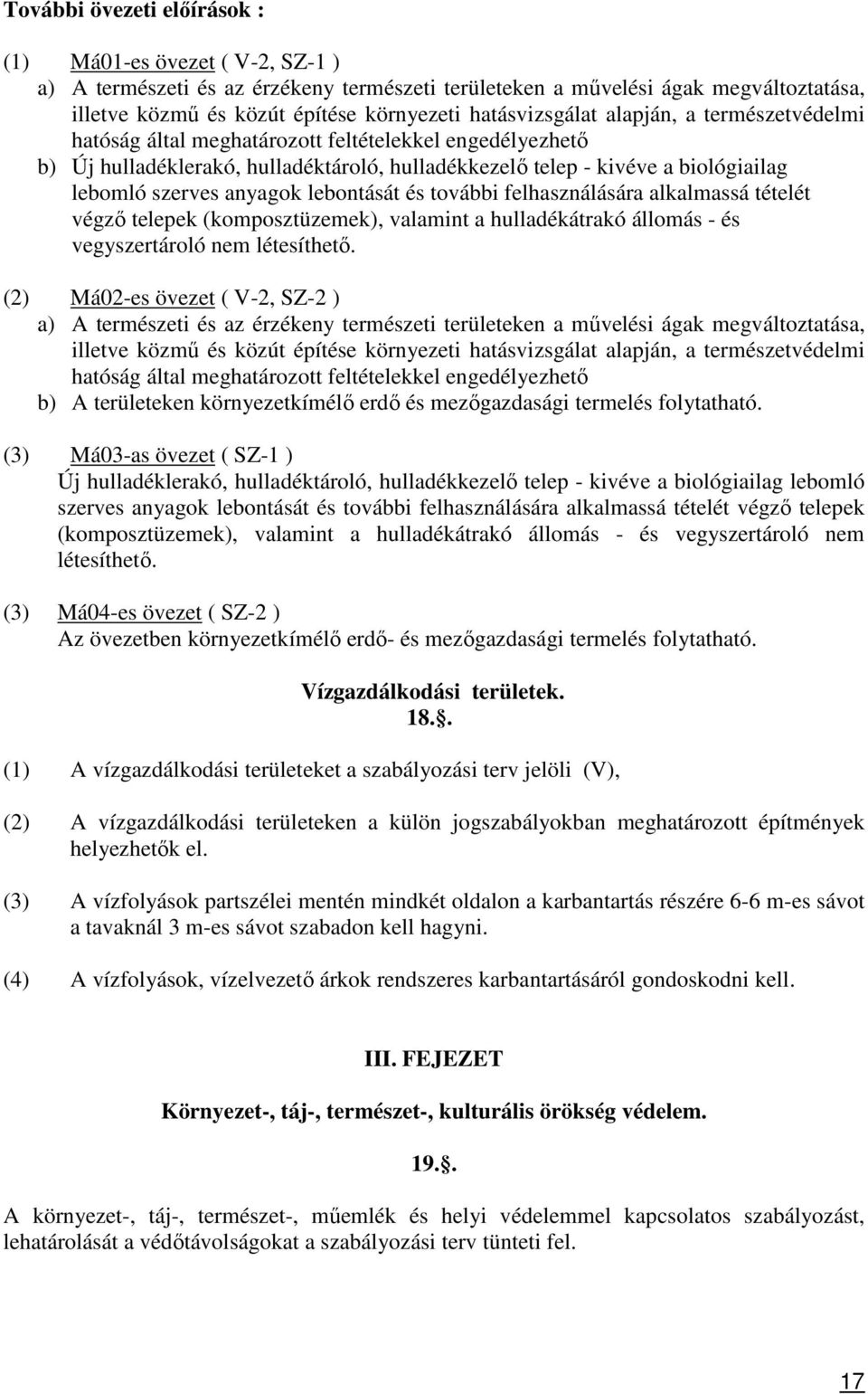 (2) Má02-es övezet ( V-2, SZ-2 ) hatóság által meghatározott feltételekkel engedélyezhető b) A területeken környezetkímélő erdő és mezőgazdasági termelés folytatható.