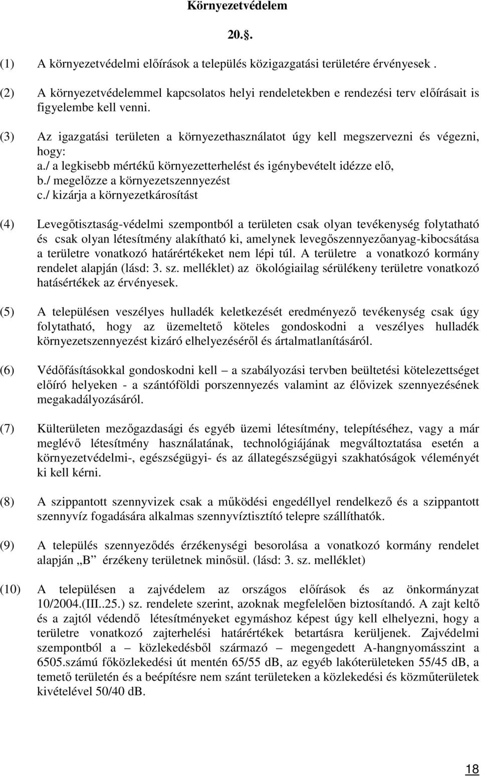 (3) Az igazgatási területen a környezethasználatot úgy kell megszervezni és végezni, hogy: a./ a legkisebb mértékű környezetterhelést és igénybevételt idézze elő, b.