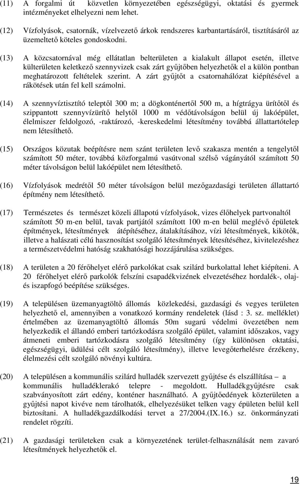 (13) A közcsatornával még ellátatlan belterületen a kialakult állapot esetén, illetve külterületen keletkező szennyvizek csak zárt gyűjtőben helyezhetők el a külön pontban meghatározott feltételek