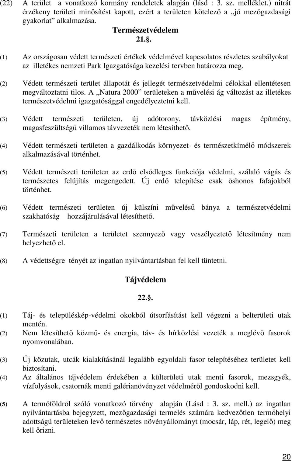 (2) Védett természeti terület állapotát és jellegét természetvédelmi célokkal ellentétesen megváltoztatni tilos.