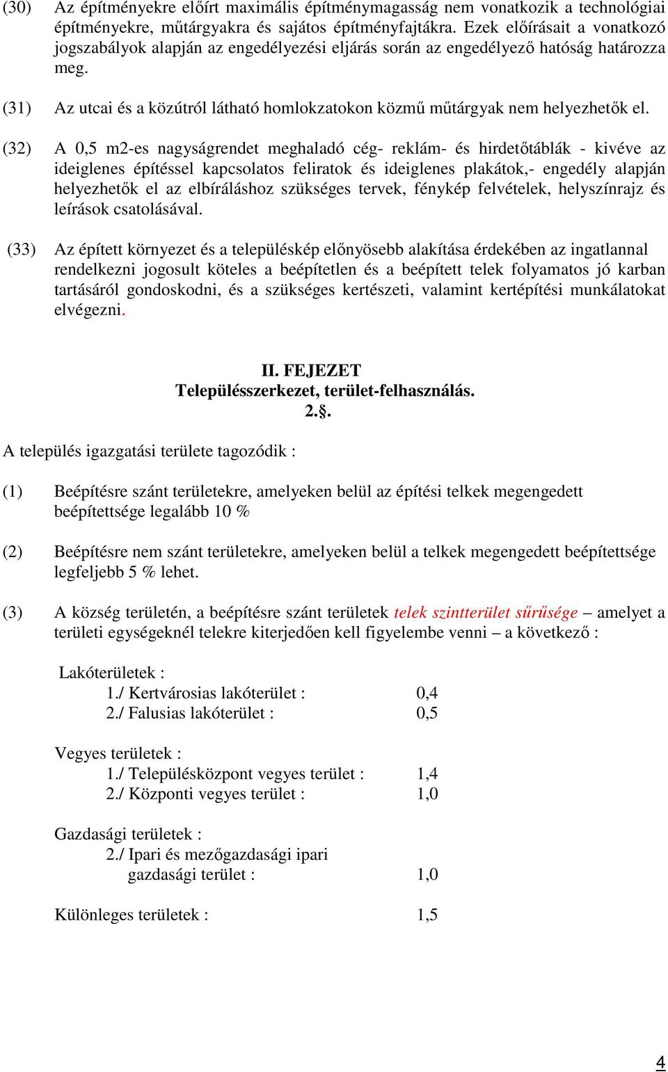 (31) Az utcai és a közútról látható homlokzatokon közmű műtárgyak nem helyezhetők el.