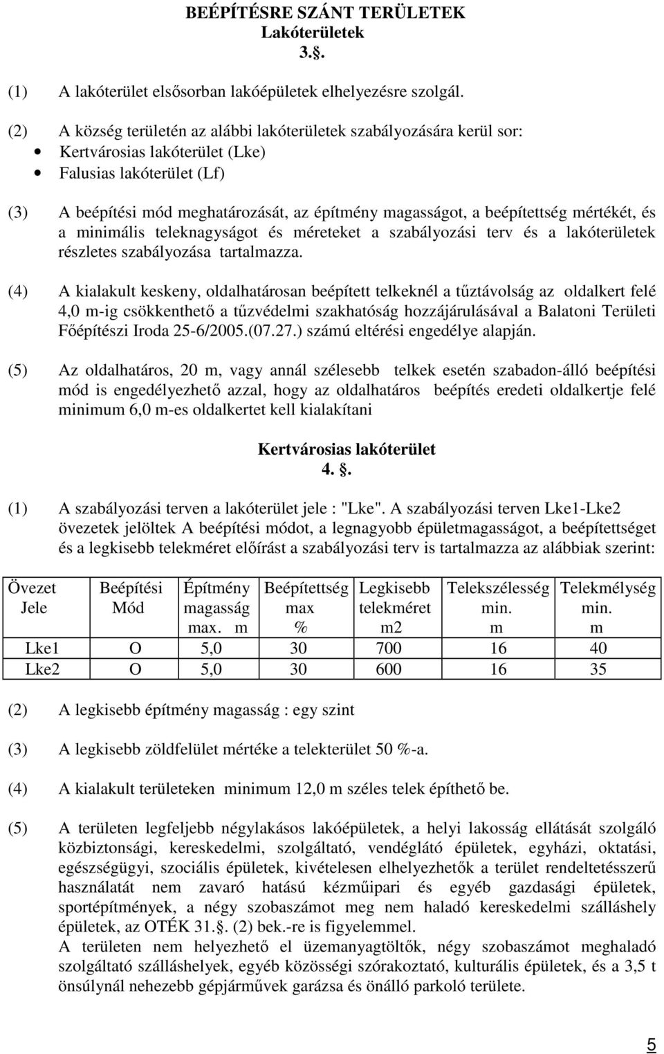 beépítettség mértékét, és a minimális teleknagyságot és méreteket a szabályozási terv és a lakóterületek részletes szabályozása tartalmazza.