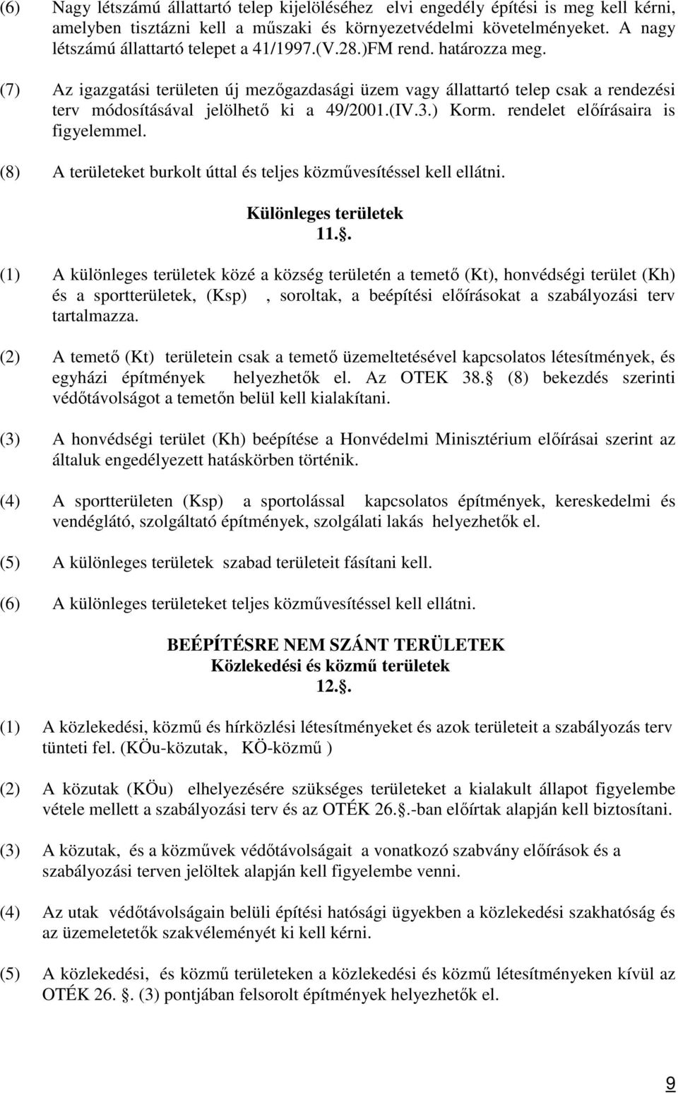 (7) Az igazgatási területen új mezőgazdasági üzem vagy állattartó telep csak a rendezési terv módosításával jelölhető ki a 49/2001.(IV.3.) Korm. rendelet előírásaira is figyelemmel.