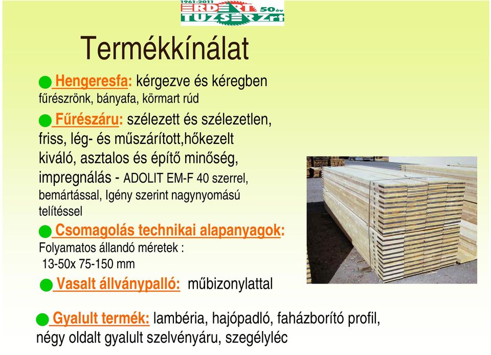 Igény szerint nagynyomású telítéssel Csomagolás technikai alapanyagok: Folyamatos állandó méretek : 13-50x 75-150 mm