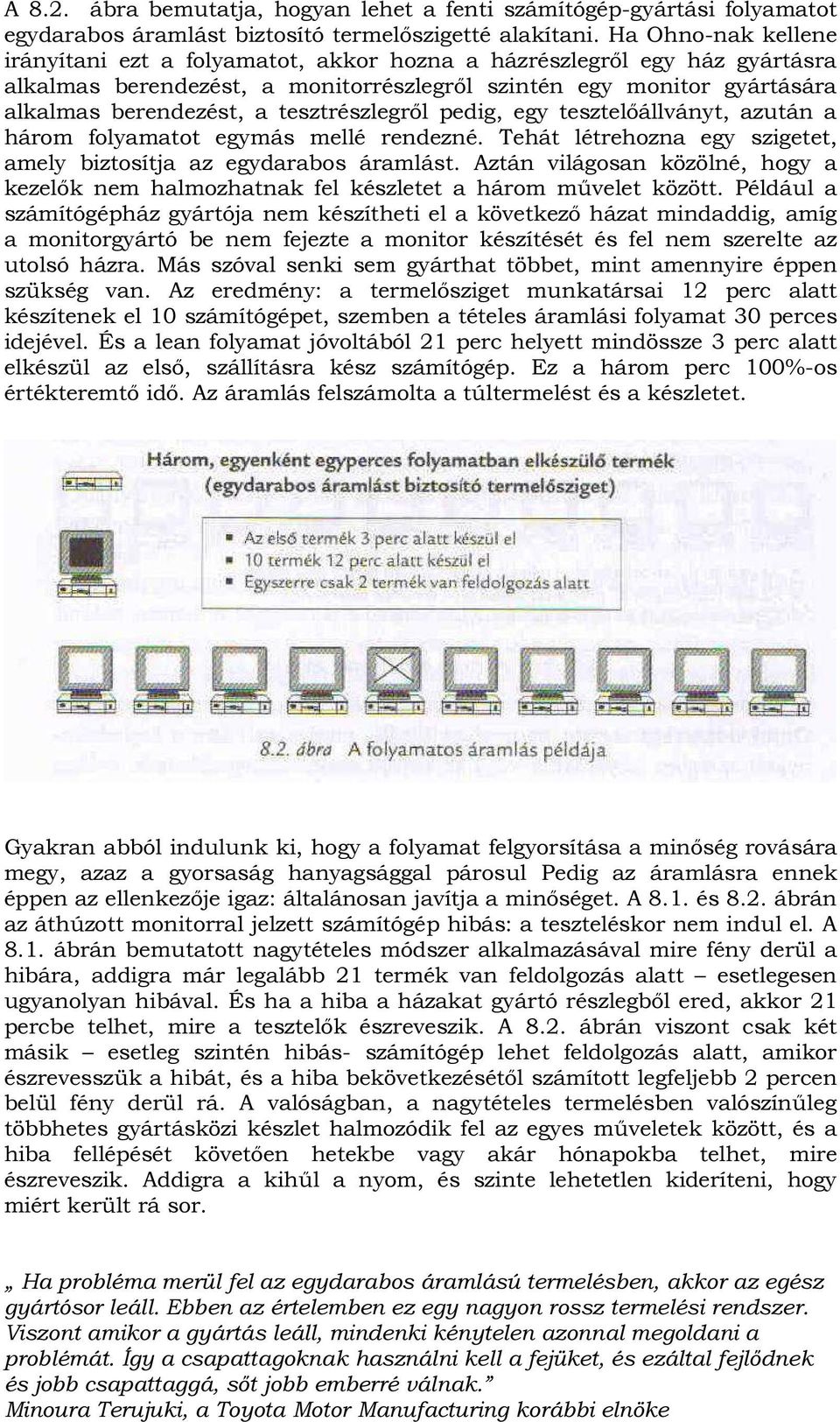 tesztrészlegről pedig, egy tesztelőállványt, azután a három folyamatot egymás mellé rendezné. Tehát létrehozna egy szigetet, amely biztosítja az egydarabos áramlást.