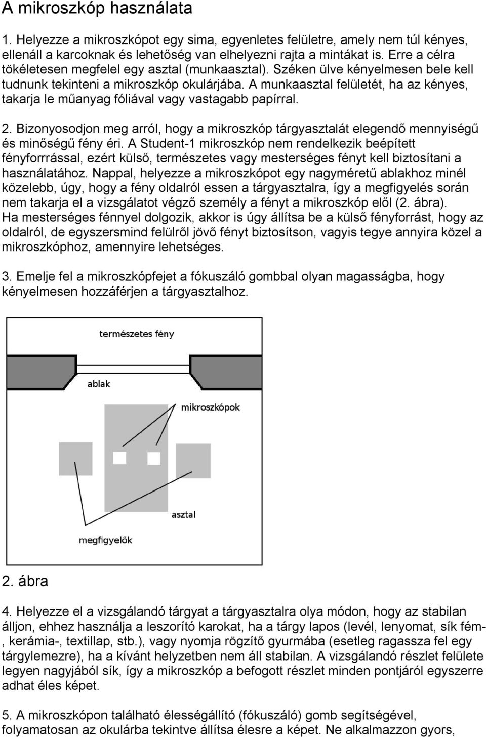 A munkaasztal felületét, ha az kényes, takarja le műanyag fóliával vagy vastagabb papírral. 2. Bizonyosodjon meg arról, hogy a mikroszkóp tárgyasztalát elegendő mennyiségű és minőségű fény éri.