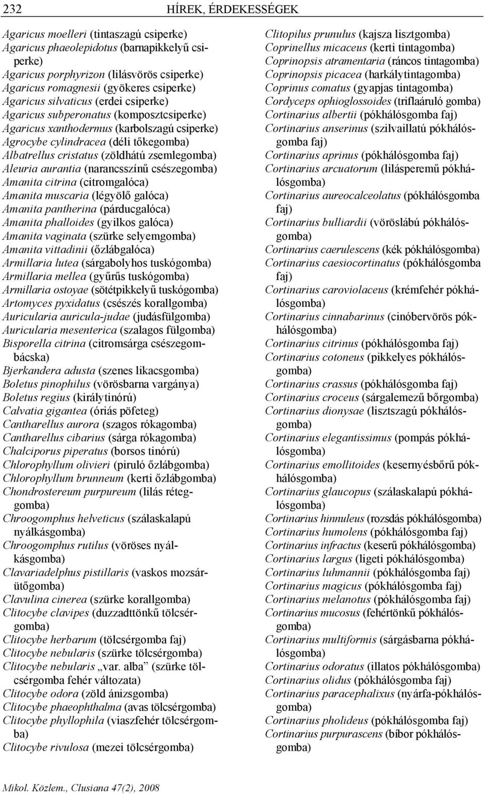 zsemlegomba) Aleuria aurantia (narancsszínű csészegomba) Amanita citrina (citromgalóca) Amanita muscaria (légyölő galóca) Amanita pantherina (párducgalóca) Amanita phalloides (gyilkos galóca) Amanita