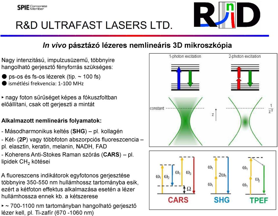 kollagén - Két- (2P) vagy többfoton abszorpciós fluoreszcencia pl. elasztin, keratin, melanin, NADH, FAD - Koherens Anti-Stokes Raman szórás (CARS) pl.