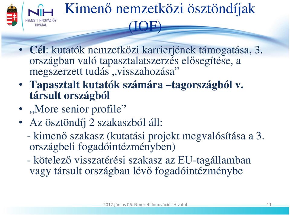 társult országból More senior profile Az ösztöndíj 2 szakaszból áll: - kimenı szakasz (kutatási projekt megvalósítása a 3.