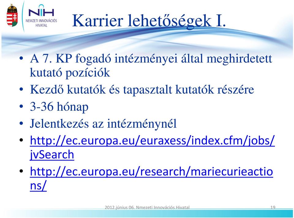 tapasztalt kutatók részére 3-36 hónap Jelentkezés az intézménynél http://ec.