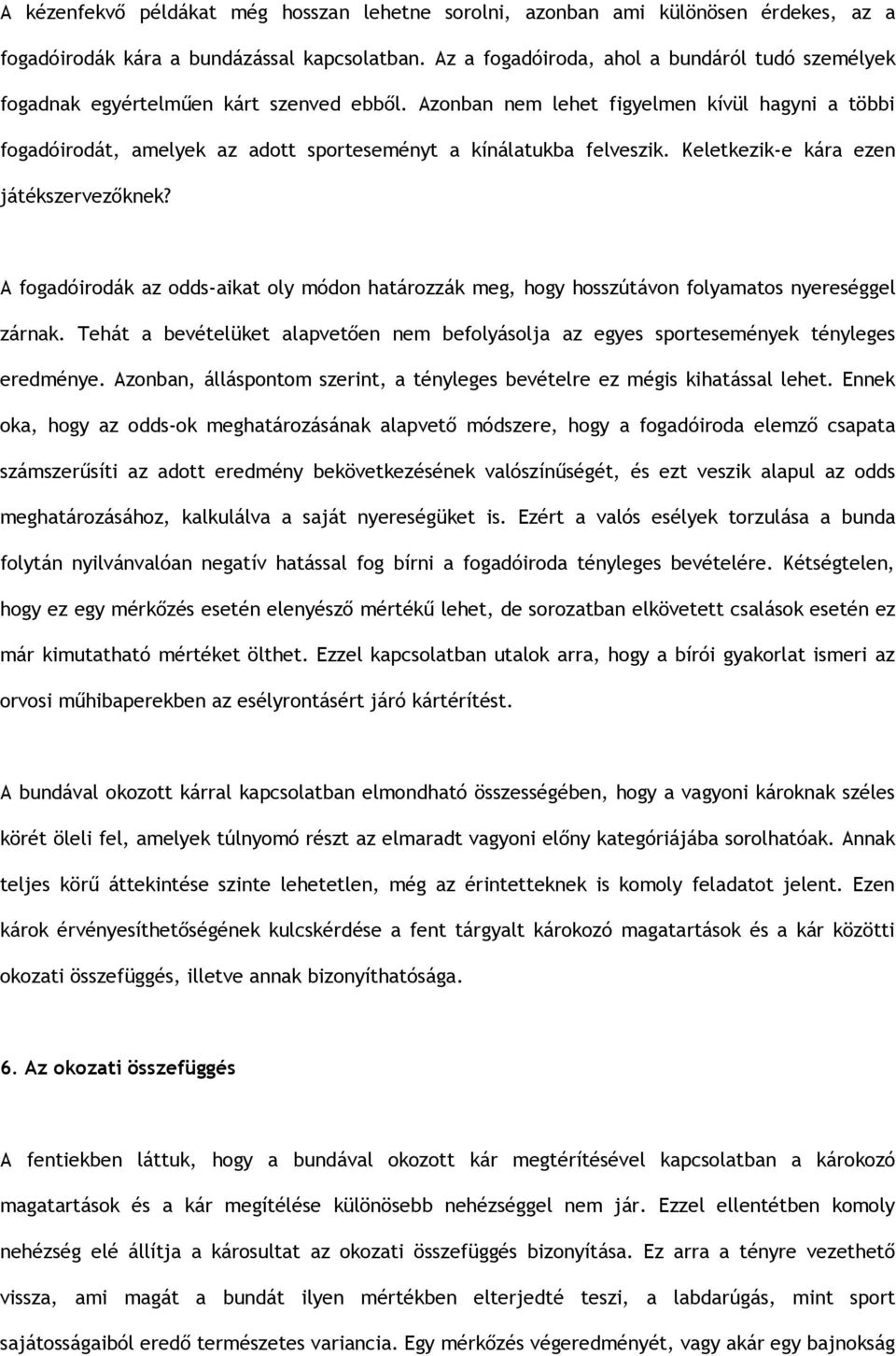 Azonban nem lehet figyelmen kívül hagyni a többi fogadóirodát, amelyek az adott sporteseményt a kínálatukba felveszik. Keletkezik-e kára ezen játékszervezőknek?