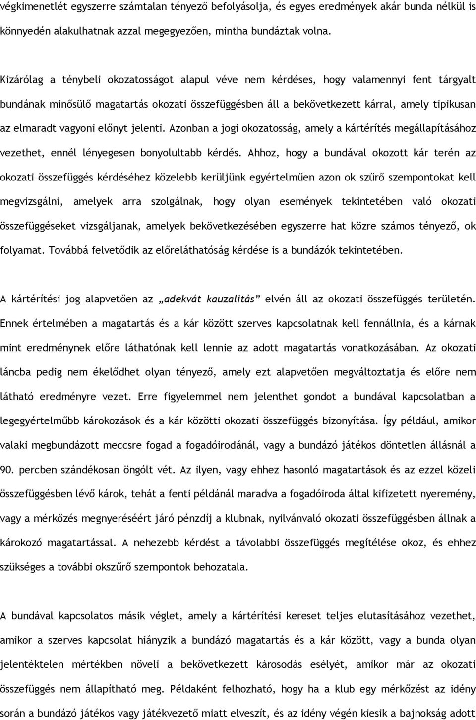 vagyoni előnyt jelenti. Azonban a jogi okozatosság, amely a kártérítés megállapításához vezethet, ennél lényegesen bonyolultabb kérdés.