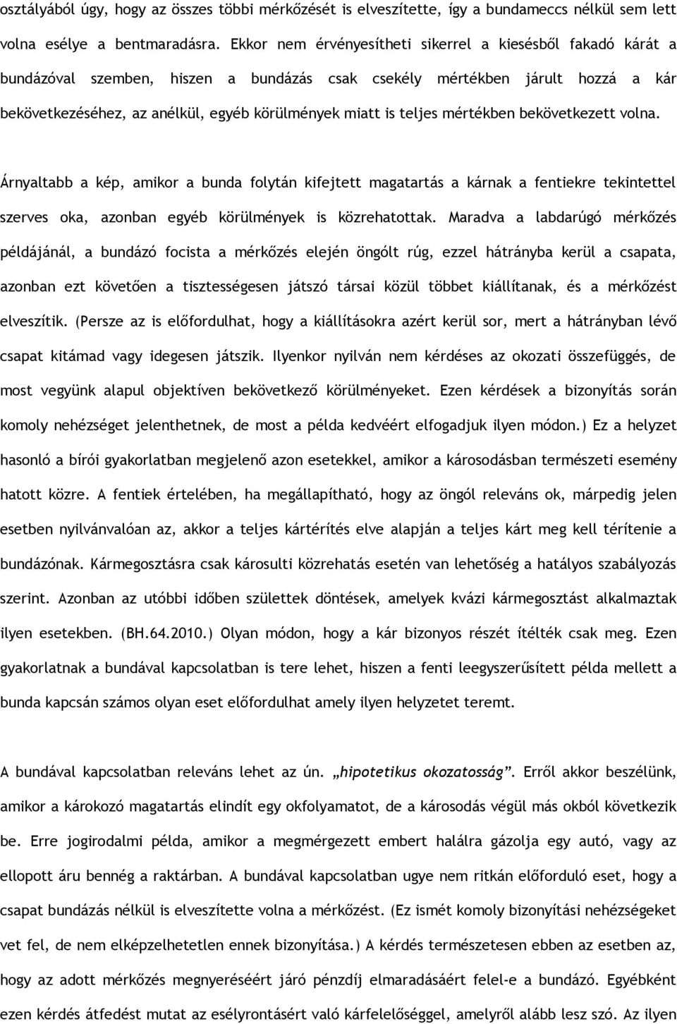 teljes mértékben bekövetkezett volna. Árnyaltabb a kép, amikor a bunda folytán kifejtett magatartás a kárnak a fentiekre tekintettel szerves oka, azonban egyéb körülmények is közrehatottak.