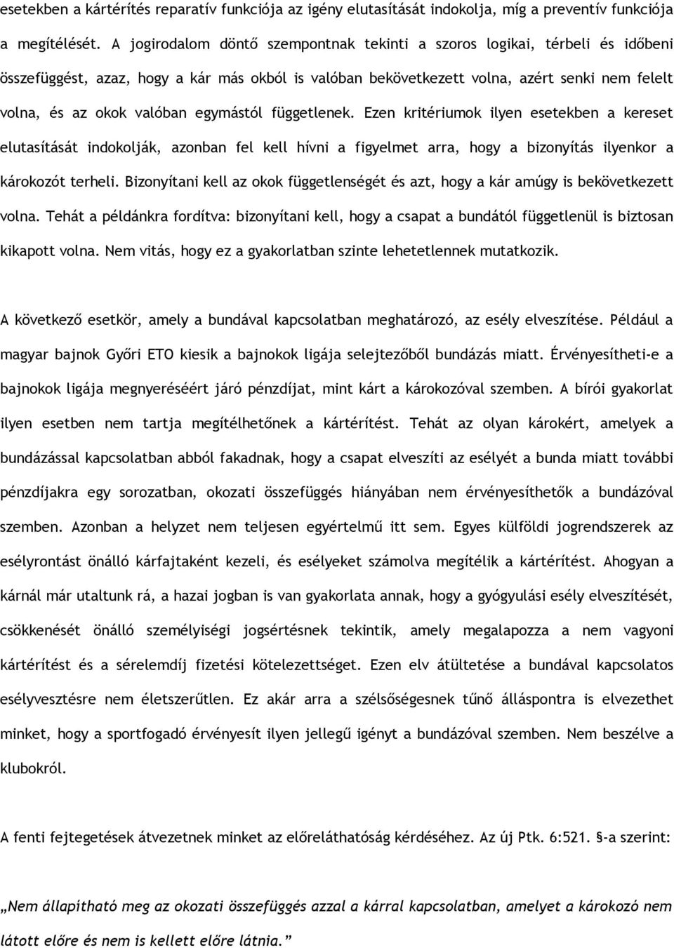 egymástól függetlenek. Ezen kritériumok ilyen esetekben a kereset elutasítását indokolják, azonban fel kell hívni a figyelmet arra, hogy a bizonyítás ilyenkor a károkozót terheli.