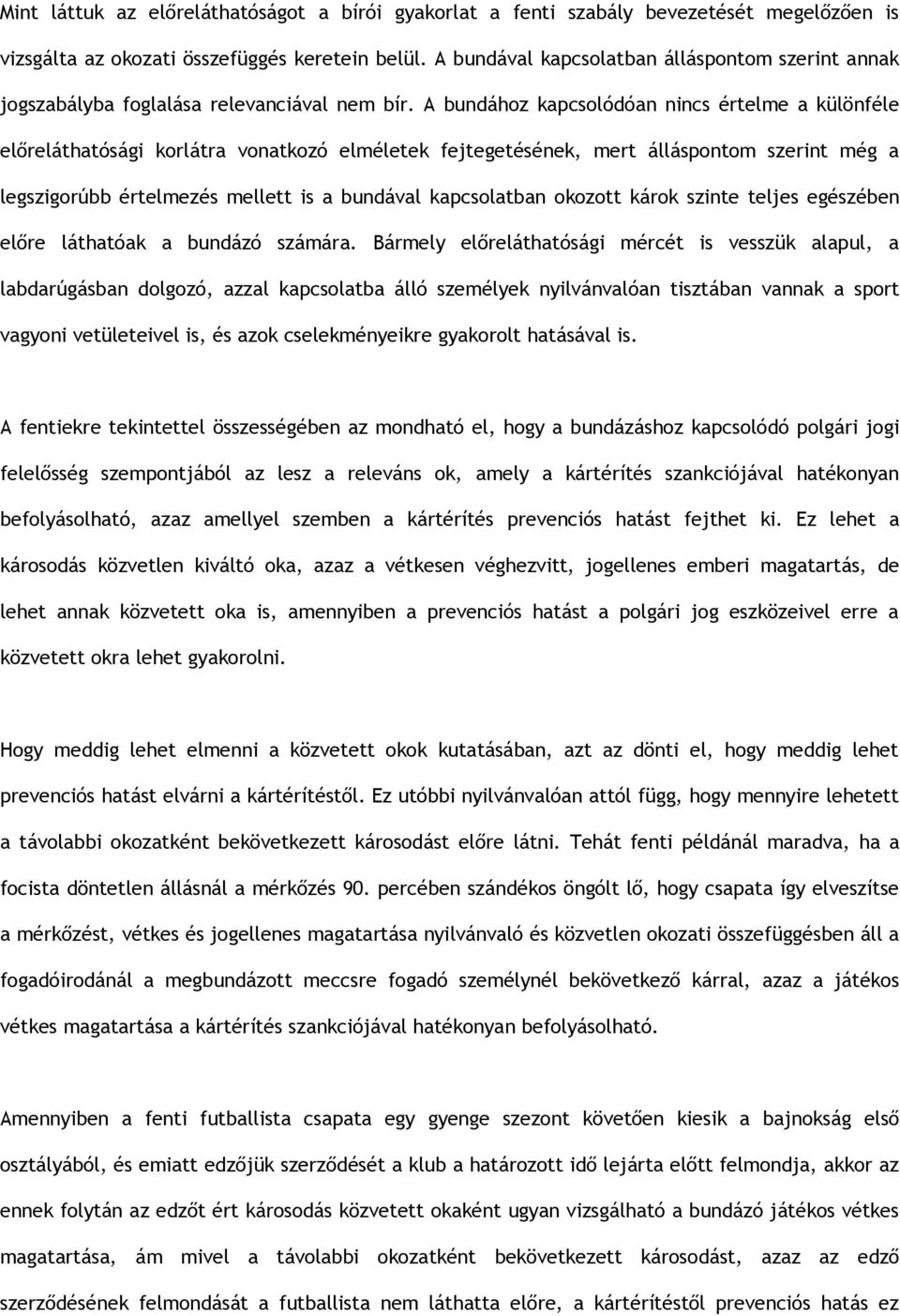 A bundához kapcsolódóan nincs értelme a különféle előreláthatósági korlátra vonatkozó elméletek fejtegetésének, mert álláspontom szerint még a legszigorúbb értelmezés mellett is a bundával