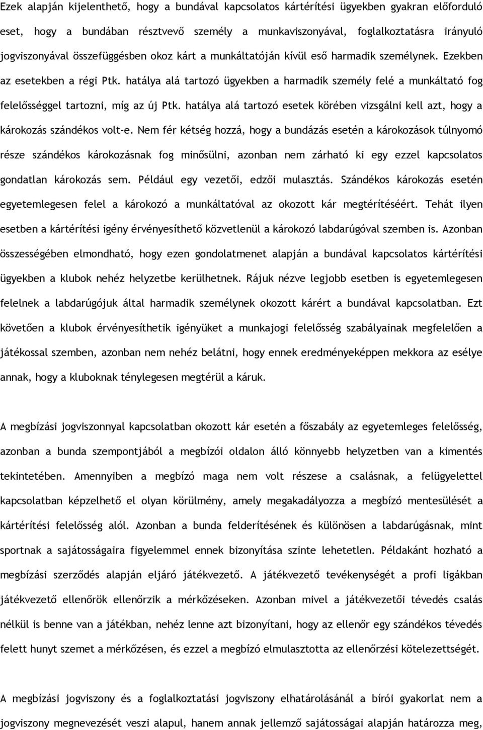 hatálya alá tartozó ügyekben a harmadik személy felé a munkáltató fog felelősséggel tartozni, míg az új Ptk. hatálya alá tartozó esetek körében vizsgálni kell azt, hogy a károkozás szándékos volt-e.