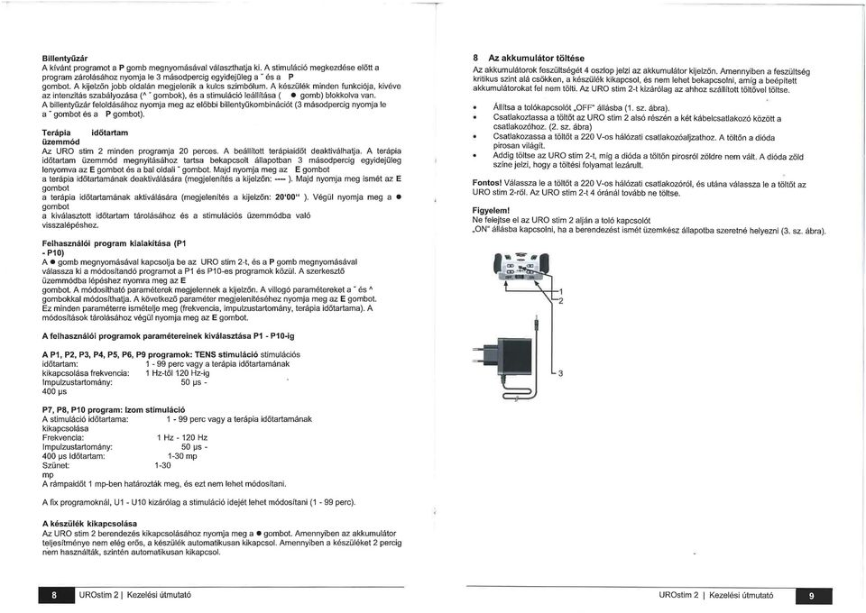 A billentyűzár feloldásához nyomja meg az előbbi billentyűkombinációi {3 másodpercig nyomja le a gombot és a P gombot). Terápia időtartam üzemmód Az URO stim 2 minden programja 20 perces.