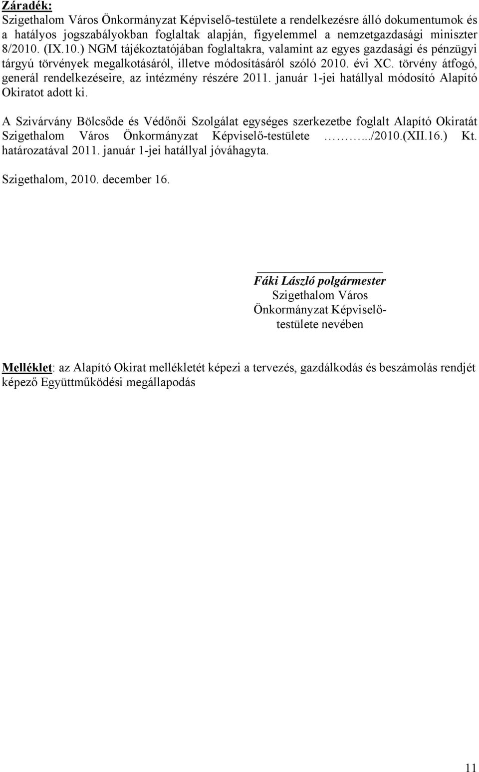 törvény átfogó, generál rendelkezéseire, az intézmény részére 2011. január 1-jei hatállyal módosító Alapító Okiratot adott ki.