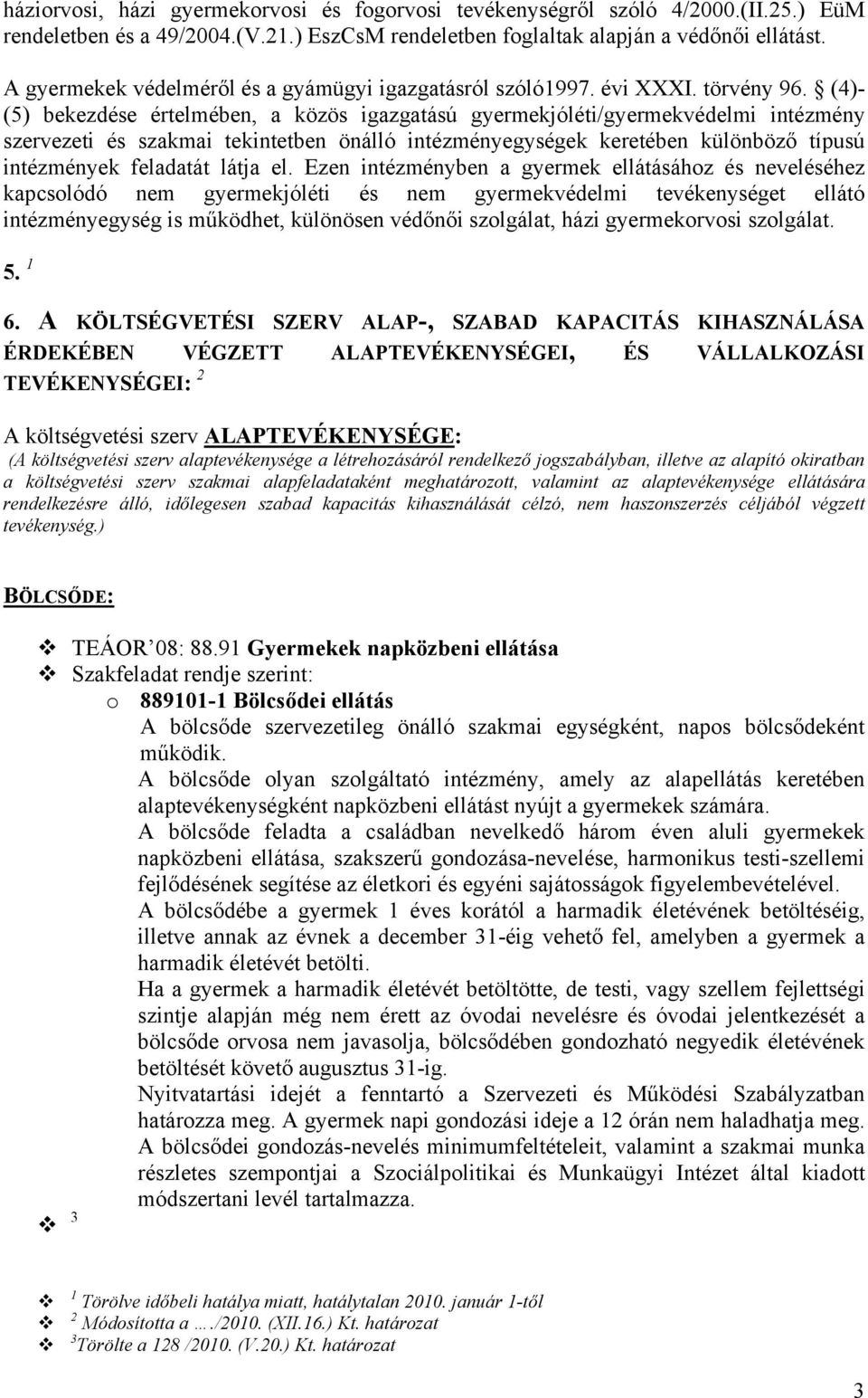 (4)- (5) bekezdése értelmében, a közös igazgatású gyermekjóléti/gyermekvédelmi intézmény szervezeti és szakmai tekintetben önálló intézményegységek keretében különböző típusú intézmények feladatát