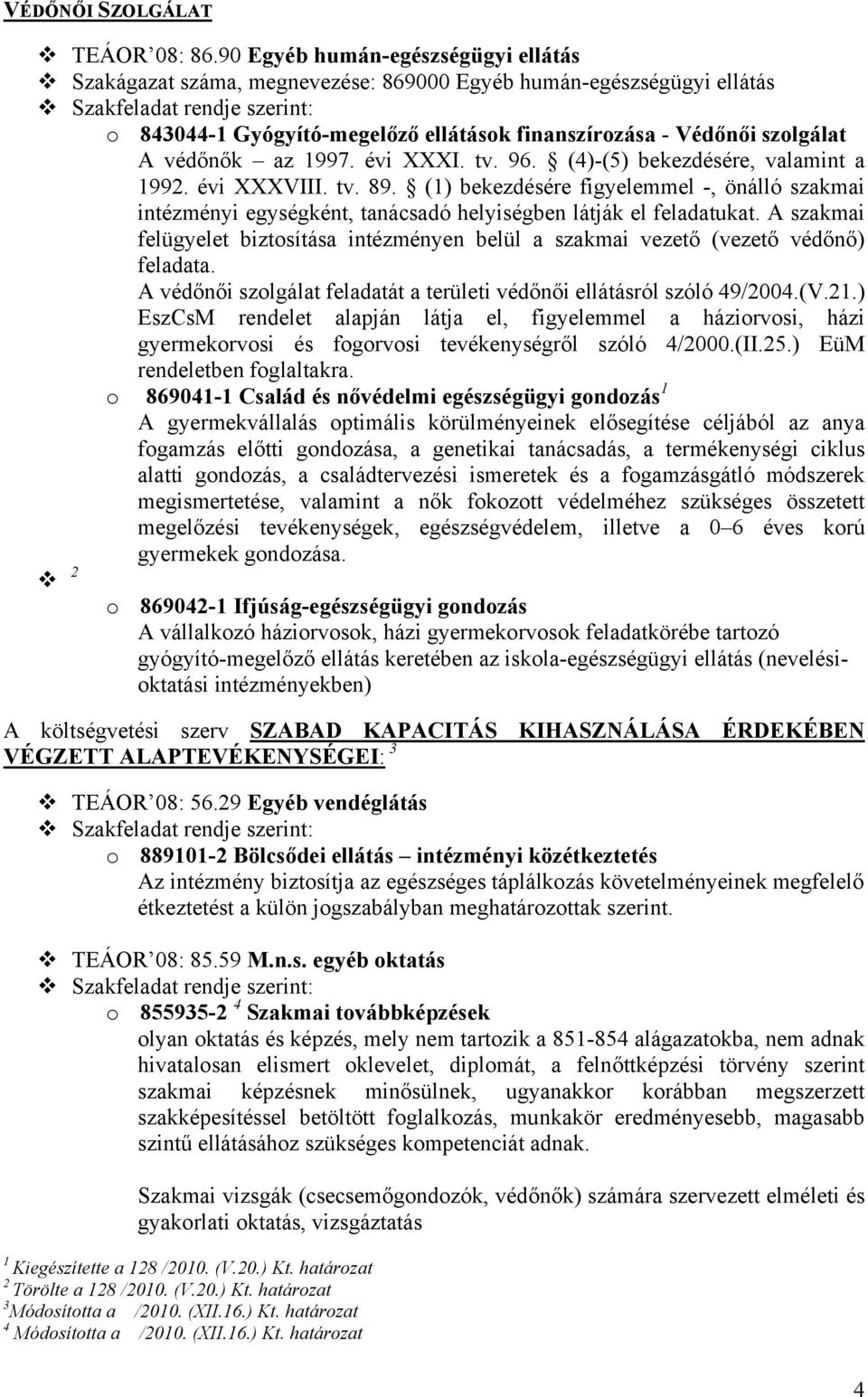 évi XXXI. tv. 96. (4)-(5) bekezdésére, valamint a 1992. évi XXXVIII. tv. 89. (1) bekezdésére figyelemmel -, önálló szakmai intézményi egységként, tanácsadó helyiségben látják el feladatukat.