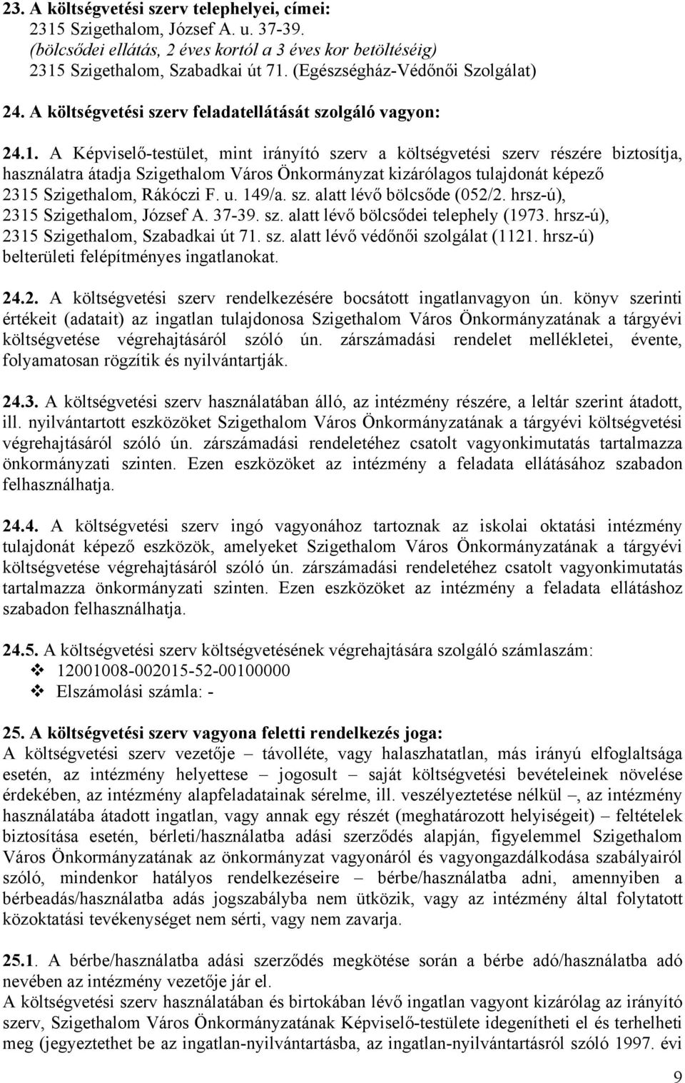 A Képviselő-testület, mint irányító szerv a költségvetési szerv részére biztosítja, használatra átadja Szigethalom Város Önkormányzat kizárólagos tulajdonát képező 2315 Szigethalom, Rákóczi F. u.