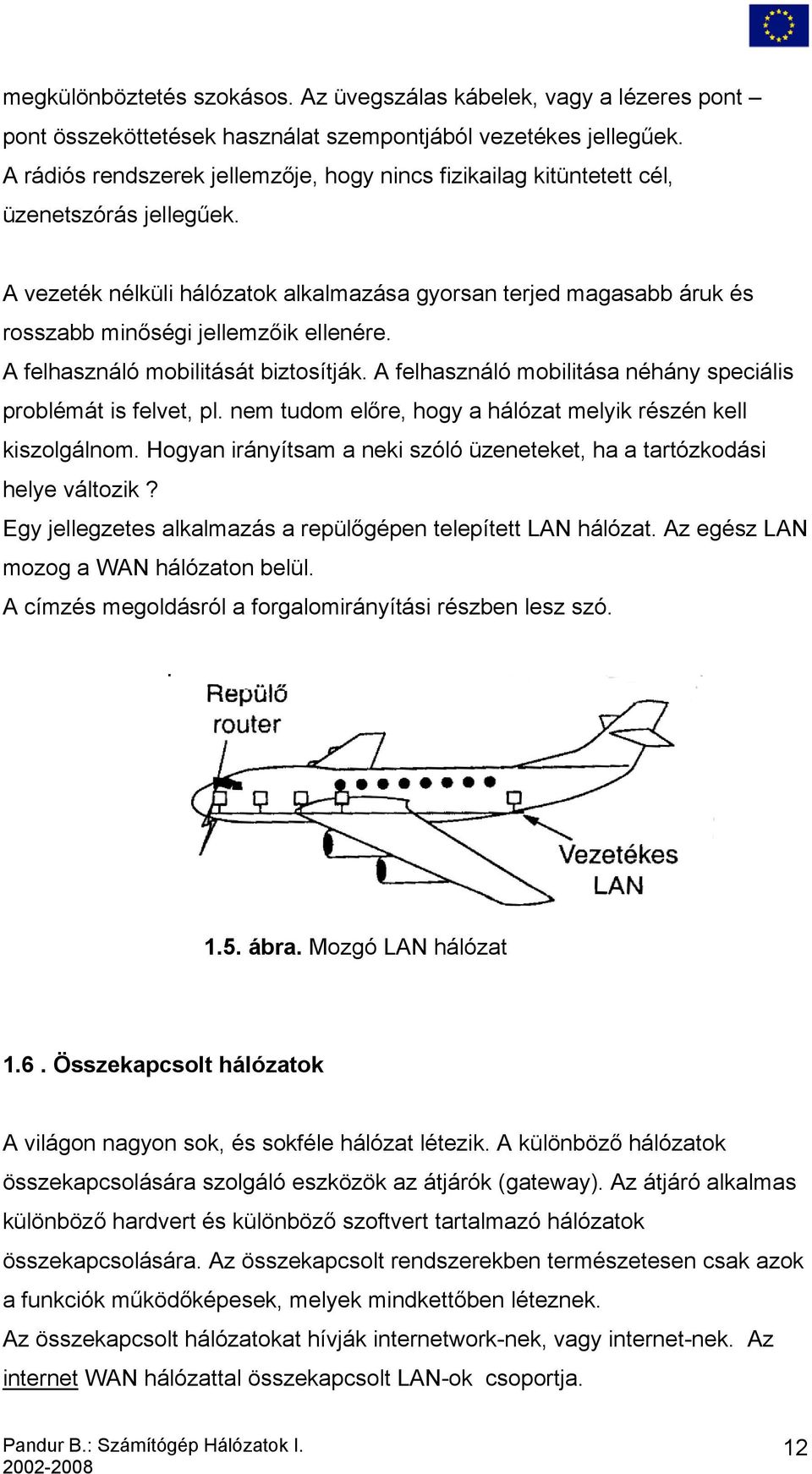 A vezeték nélküli hálózatok alkalmazása gyorsan terjed magasabb áruk és rosszabb minőségi jellemzőik ellenére. A felhasználó mobilitását biztosítják.