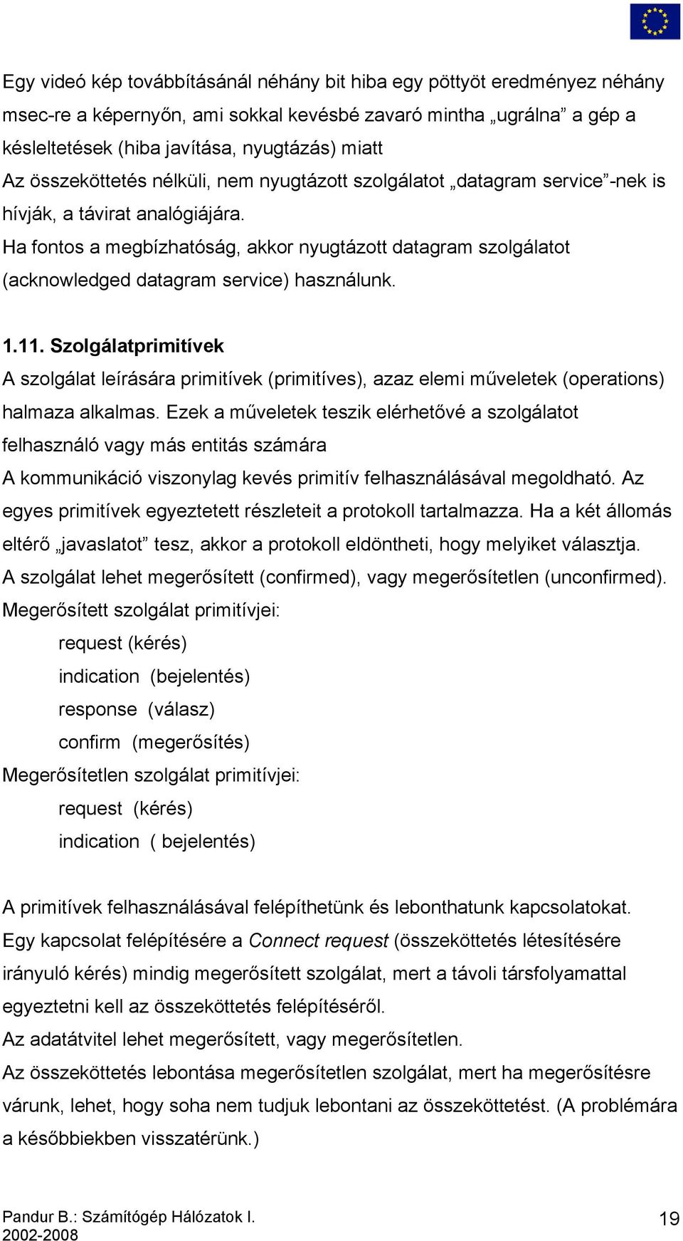 Ha fontos a megbízhatóság, akkor nyugtázott datagram szolgálatot (acknowledged datagram service) használunk. 1.11.