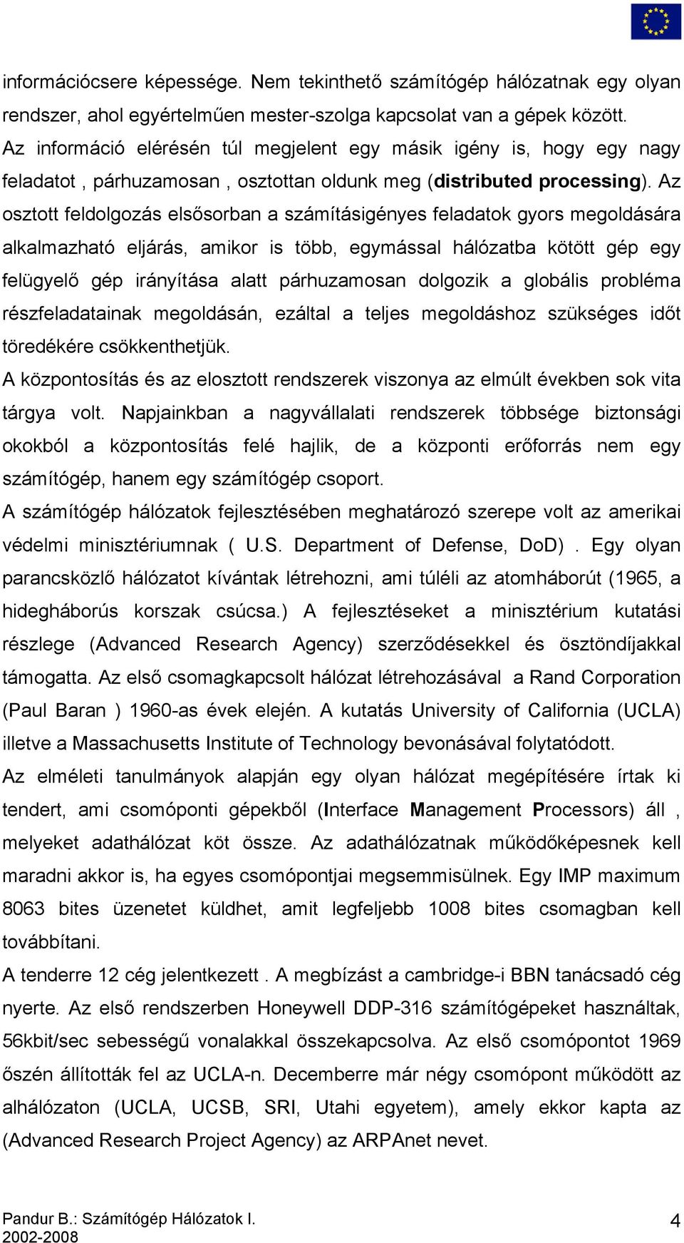 Az osztott feldolgozás elsősorban a számításigényes feladatok gyors megoldására alkalmazható eljárás, amikor is több, egymással hálózatba kötött gép egy felügyelő gép irányítása alatt párhuzamosan