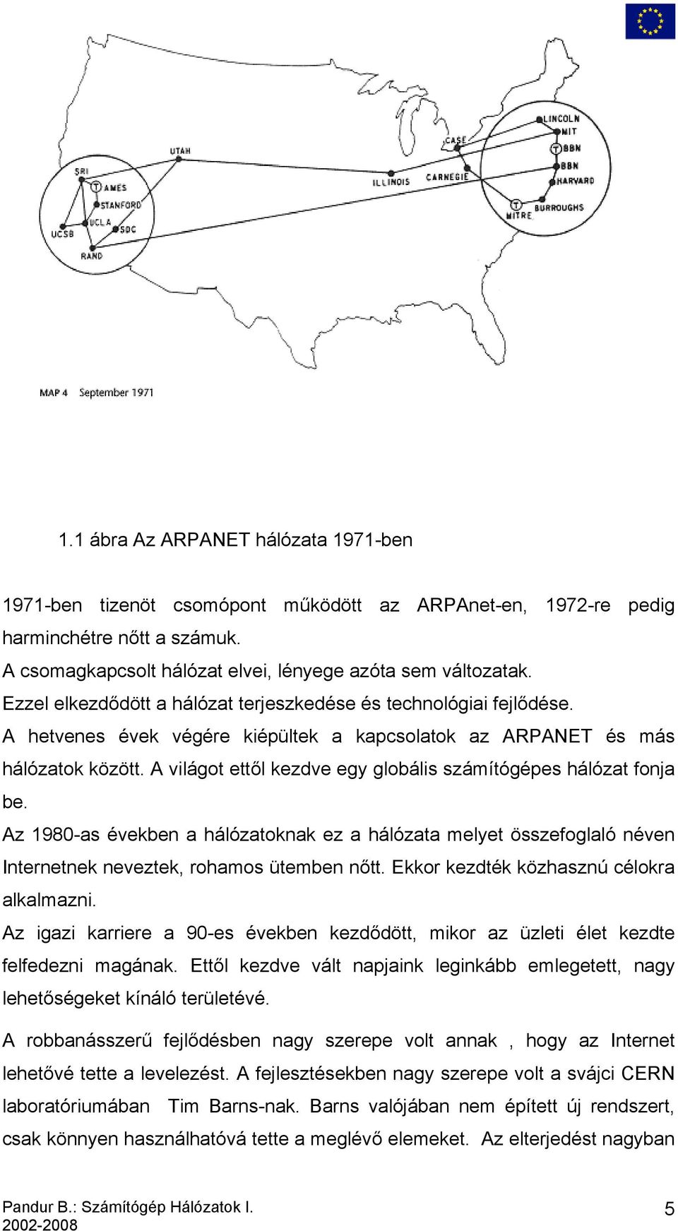 A világot ettől kezdve egy globális számítógépes hálózat fonja be. Az 1980-as években a hálózatoknak ez a hálózata melyet összefoglaló néven Internetnek neveztek, rohamos ütemben nőtt.