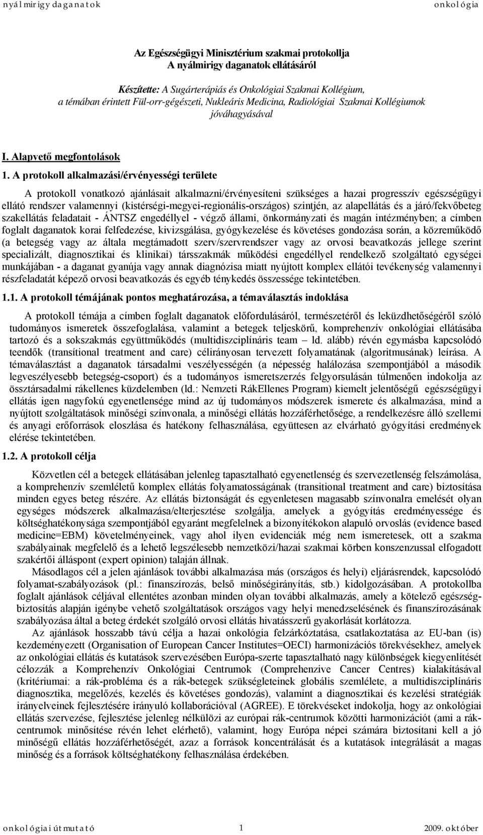 A protokoll alkalmazási/érvényességi területe A protokoll vonatkozó ajánlásait alkalmazni/érvényesíteni szükséges a hazai progresszív egészségügyi ellátó rendszer valamennyi