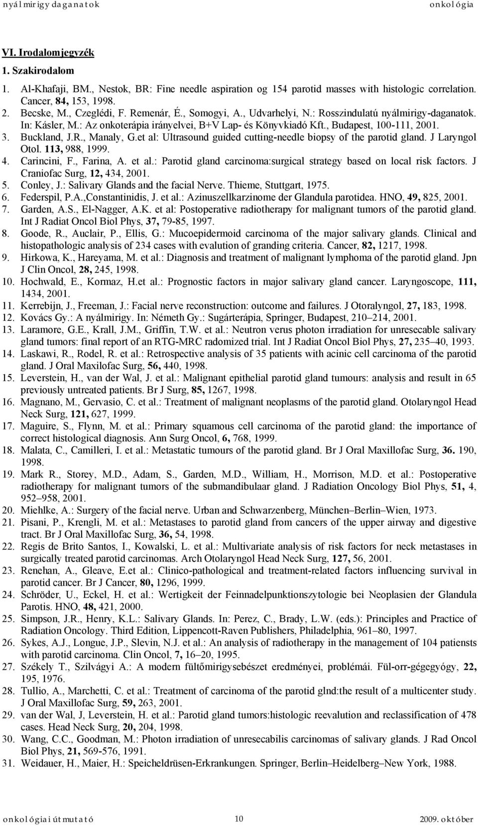 et al: Ultrasound guided cutting-needle biopsy of the parotid gland. J Laryngol Otol. 113, 988, 1999. 4. Carincini, F., Farina, A. et al.